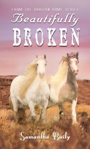 Title: Beautifully Broken: From the Horizon Home Series, Author: Samantha Baily