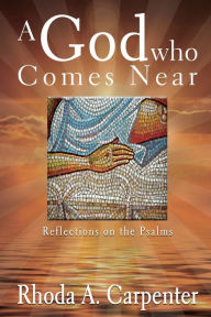 Title: A God Who Comes Near: Reflections on the Psalms, Author: Rhoda  A. Carpenter