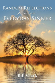 Title: Random Reflections From An Everyday Sinner, Author: Bill Clark