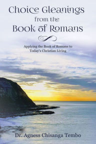 Title: Choice Gleanings from the Book of Romans, Author: Agness Chisanga Tembo