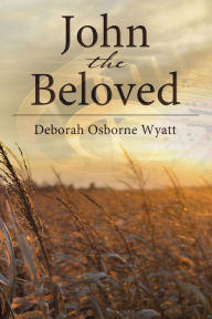 Title: John the Beloved, Author: Deborah Wyatt