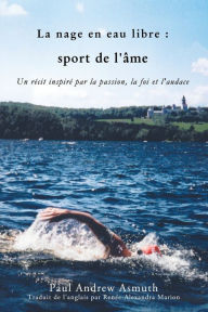 Title: Marathon Swimming The Sport of the Soul (French Language Edition): Inspiring Stories of Passion, Faith, and Grit, Author: Paul Andrew Asmuth