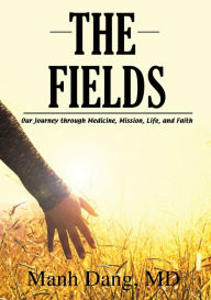 Books english pdf free download The Fields: Our Journey through Medicine, Mission, Life, and Faith 9781400327768 in English by Manh Dang 