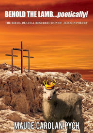 Free book download pdf Behold the Lamb . . . Poetically!: The Birth, Death, and Resurrection of Jesus in Poetry DJVU iBook (English literature) by Maude Carolan Pych