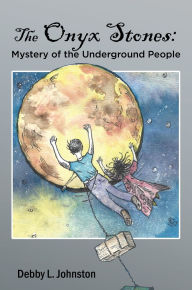 Title: The Onyx Stones: Mystery of the Underground People, Author: Debby L. Johnston