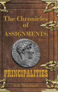 Title: The Chronicles of Assignments: PRINCIPALITIES, Author: R. W. Touchton