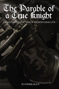 Download google ebooks for free The Parable of a True Knight: Chronicles of the Knights Errant 9781400328956 by Tj Pohlman English version 