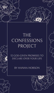 Title: The Confessions Project: 52 God-Given Promises to Declare Over Your Life, Author: Hanha Hobson