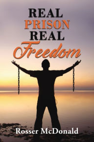 Title: Real Prison Real Freedom, Author: Rosser McDonald