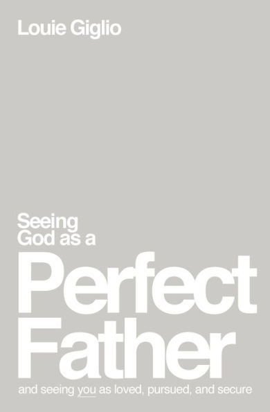 Seeing God as a Perfect Father: and Seeing You as Loved, Pursued, and Secure