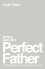 Seeing God as a Perfect Father: and Seeing You as Loved, Pursued, and Secure