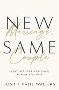 Title: New Marriage, Same Couple: Don't Let Your Worst Days Be Your Last Days, Author: Josh Walters