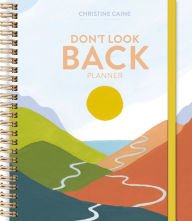 Title: Don't Look Back Planner: A Yearlong Organizer for Getting Unstuck and Moving Forward with Passion and Purpose, Author: Christine Caine
