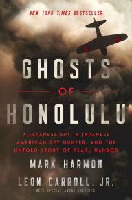 Title: Ghosts of Honolulu: A Japanese Spy, a Japanese American Spy Hunter, and the Untold Story of Pearl Harbor, Author: Mark Harmon