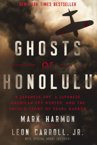 Ghosts of Honolulu: A Japanese Spy, A Japanese American Spy Hunter, and the Untold Story of Pearl Harbor