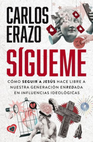 Title: Sígueme: Cómo seguir a Jesús hace libre a nuestra generación enredada en influencias ideológicas, Author: Carlos Erazo