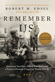 Title: Remember Us: American Sacrifice, Dutch Freedom, and A Forever Promise Forged in World War II, Author: Robert M. Edsel
