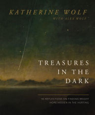 Title: Treasures in the Dark: 90 Reflections on Finding Bright Hope Hidden in the Hurting, Author: Katherine Wolf