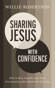 Title: Sharing Jesus with Confidence: How to Be a Gospeler and Have Conversations that Matter for Eternity, Author: Willie Robertson
