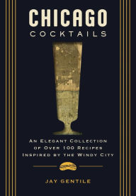 Title: Chicago Cocktails: An Elegant Collection of Over 100 Recipes Inspired by the Windy City, Author: Nichole Schnitzler