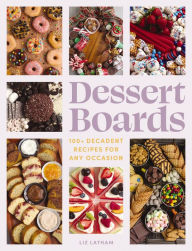 Title: Dessert Boards: 100+ Decadent Recipes for Any Occasion, Author: Elizabeth Latham