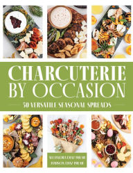 Title: Charcuterie by Occasion: 50 Versatile Seasonal Spreads, Author: Alejandra Diaz-Imlah