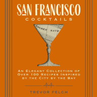 Title: San Francisco Cocktails: An Elegant Collection of Over 100 Recipes Inspired by the City by the Bay (San Francisco History, Cocktail History, San Fran Restaurants and Bars, Mixology, Profiles, Books for Travelers and Foodies), Author: Trevor Felch