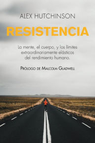 Title: Resistencia: La mente, el cuerpo, y los límites extraordinariamente elásticos del rendimiento humano, Author: Alex Hutchinson