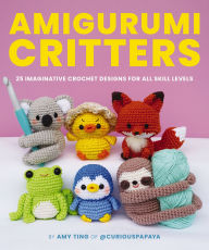Title: Amigurumi Critters: 25 Imaginative Crochet Designs for All Skill Levels, Author: Amy Ting