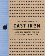 Title: The Encyclopedia of Cast Iron: Over 350 Recipes for the Cast Iron Connoisseur, Author: Cider Mill Press