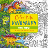 Title: Color Me Dinosaurs (Kids' Edition): 30 Dino-mite Coloring Pages, Author: Editors of Cider Mill Press