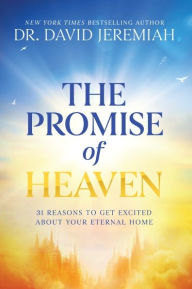 The Promise of Heaven: 31 Reasons to Get Excited About Your Eternal Home