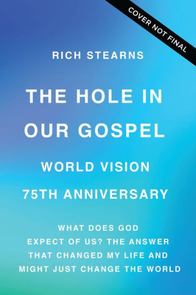 The Hole in Our Gospel World Vision 75th Anniversary: What Does God Expect of Us? The Answer That Changed My Life and Might Just Change the World