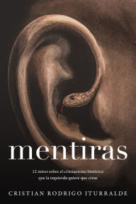 Title: Mentiras: 12 mitos sobre el cristianismo histórico que la izquierda quiere que creas, Author: Cristian Rodrigo Iturralde