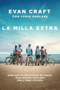 Title: La milla extra: Cómo salir de nuestra zona de confort, hacer grandes cosas para Dios y llegar a la meta, Author: Evan Craft