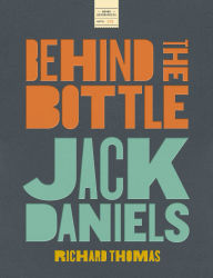 Title: Jack Daniels: Behind the Bottle: The Masters, the Whiskey, and the Legend of the American Icon, Author: Richard Thomas