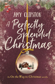 Title: A Perfectly Splendid Christmas: An On the Way to Christmas Novella, Author: Amy Clipston
