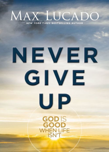 Never Give Up: God is Good When Life Isn't