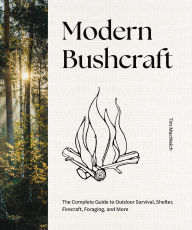 Title: Modern Bushcraft: The Complete Guide to Outdoor Survival, Shelter, Firecraft, Foraging, and More, Author: Tim MacWelch