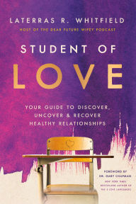 Title: Student of Love: Your Guide to Discover, Uncover, and Recover Healthy Relationships, Author: Laterras R. Whitfield