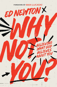Title: Why Not You?: Believing What God Believes About You, Author: Ed Newton