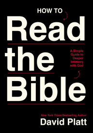 Title: How to Read the Bible: A Simple Guide to Deeper Intimacy with God, Author: David Platt