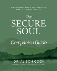 Title: The Secure Soul Companion Guide: Finding Inner Strength and Connection When Trust Doesn't Come Easy, Author: Dr Alison Cook