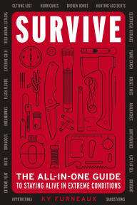 Title: Survive: The All-In-One Guide to Staying Alive in Extreme Conditions, Author: Ky Furneaux