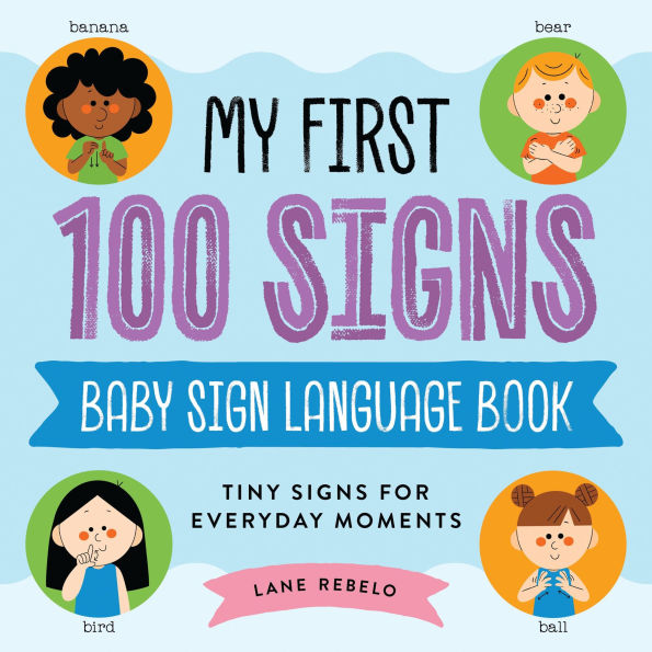 My First 100 Signs: Baby Sign Language Book: Tiny Signs for Everyday Moments