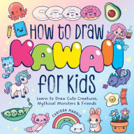 Title: How to Draw Kawaii For Kids: Learn to Draw Cute Creatures, Mythical Monsters and Friends, Author: Carissa Harris