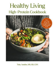 Title: Healthy Living High-Protein Cookbook: Easy Low-Carb Recipes for Strength, Energy, and Metabolic Health, Author: Toby Amidor