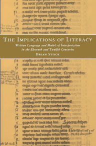 Title: The Implications of Literacy: Written Language and Models of Interpretation in the 11th and 12th Centuries, Author: Brian Stock