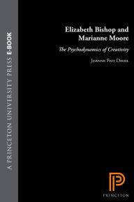 Title: Elizabeth Bishop and Marianne Moore: The Psychodynamics of Creativity, Author: Joanne Feit Diehl