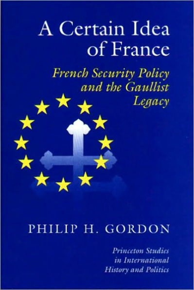 A Certain Idea of France: French Security Policy and Gaullist Legacy